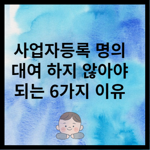 사업자등록 명의대여는 절대 하지 않아야 할 행동입니다.