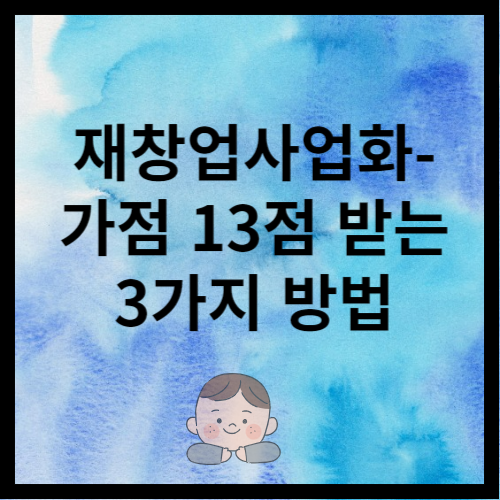 재창업 사업화 가점 13점 받는 3가지 방법입니다.